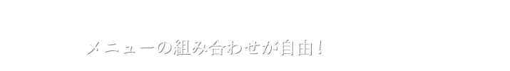 メニューの組み合わせが自由！